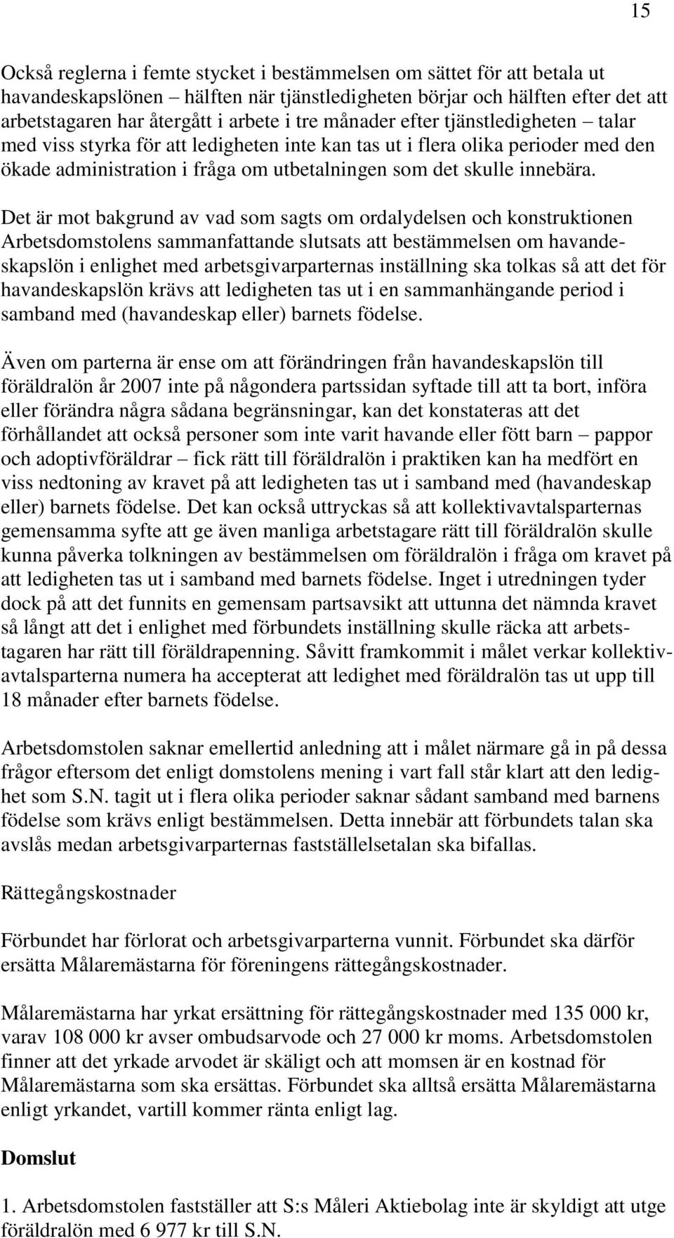 Det är mot bakgrund av vad som sagts om ordalydelsen och konstruktionen Arbetsdomstolens sammanfattande slutsats att bestämmelsen om havandeskapslön i enlighet med arbetsgivarparternas inställning