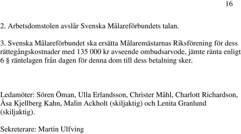 avseende ombudsarvode, jämte ränta enligt 6 räntelagen från dagen för denna dom till dess betalning sker.