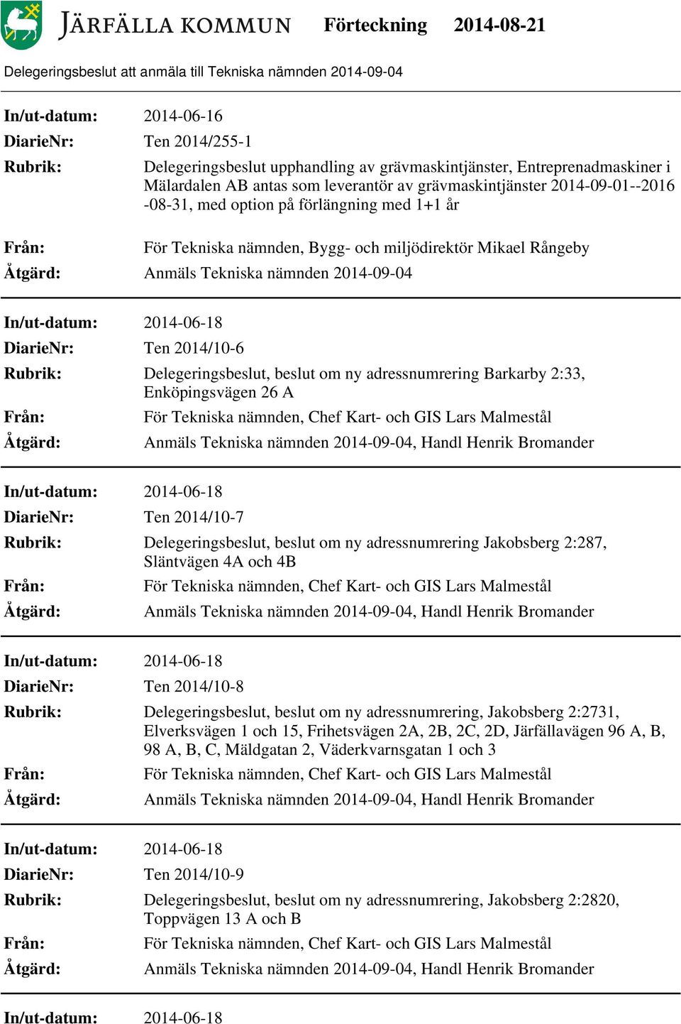 ny adressnumrering Barkarby 2:33, Enköpingsvägen 26 A För Tekniska nämnden, Chef Kart- och GIS Lars Malmestål Anmäls Tekniska nämnden 2014-09-04, Handl Henrik Bromander In/ut-datum: 2014-06-18