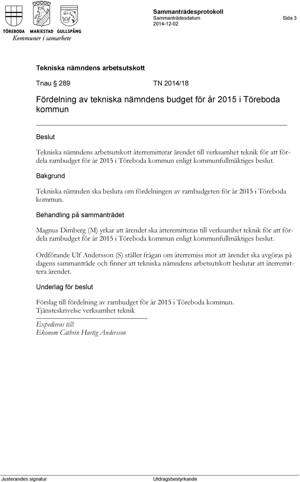 Behandling på sammanträdet Magnus Dimberg (M) yrkar att ärendet ska åtteremitteras till verksamhet teknik för att fördela rambudget för år 2015 i Töreboda kommun enligt kommunfullmäktiges beslut.