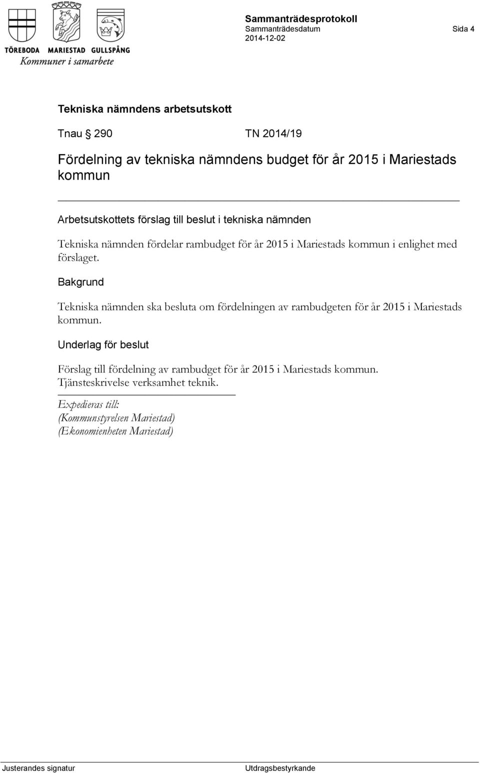förslaget. Tekniska nämnden ska besluta om fördelningen av rambudgeten för år 2015 i Mariestads kommun.