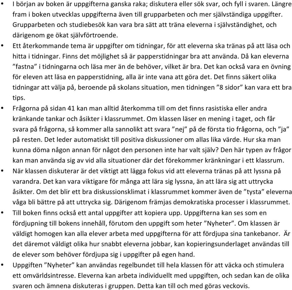 Ett återkommande tema är uppgifter om tidningar, för att eleverna ska tränas på att läsa och hitta i tidningar. Finns det möjlighet så är papperstidningar bra att använda.