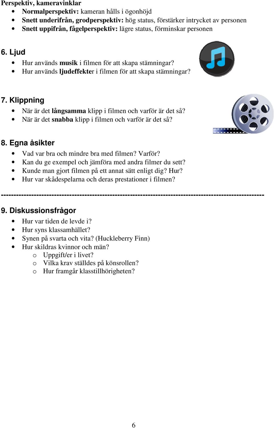 Klippning När är det långsamma klipp i filmen och varför är det så? När är det snabba klipp i filmen och varför är det så? 8. Egna åsikter Vad var bra och mindre bra med filmen? Varför?