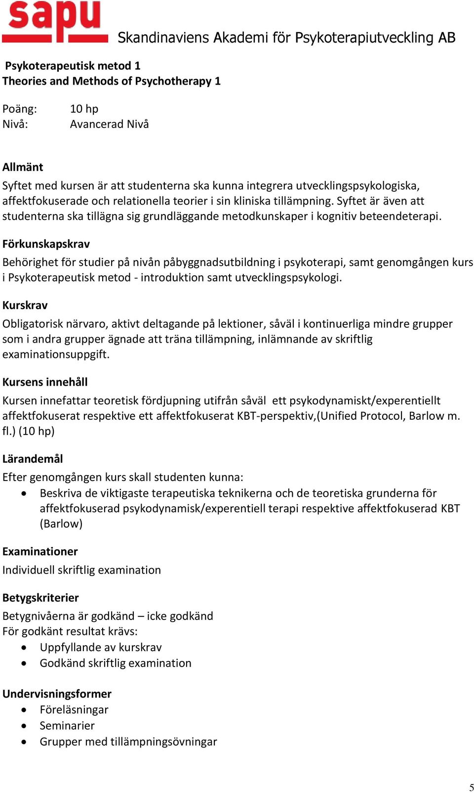 Behörighet för studier på nivån påbyggnadsutbildning i psykoterapi, samt genomgången kurs i Psykoterapeutisk metod - introduktion samt utvecklingspsykologi.