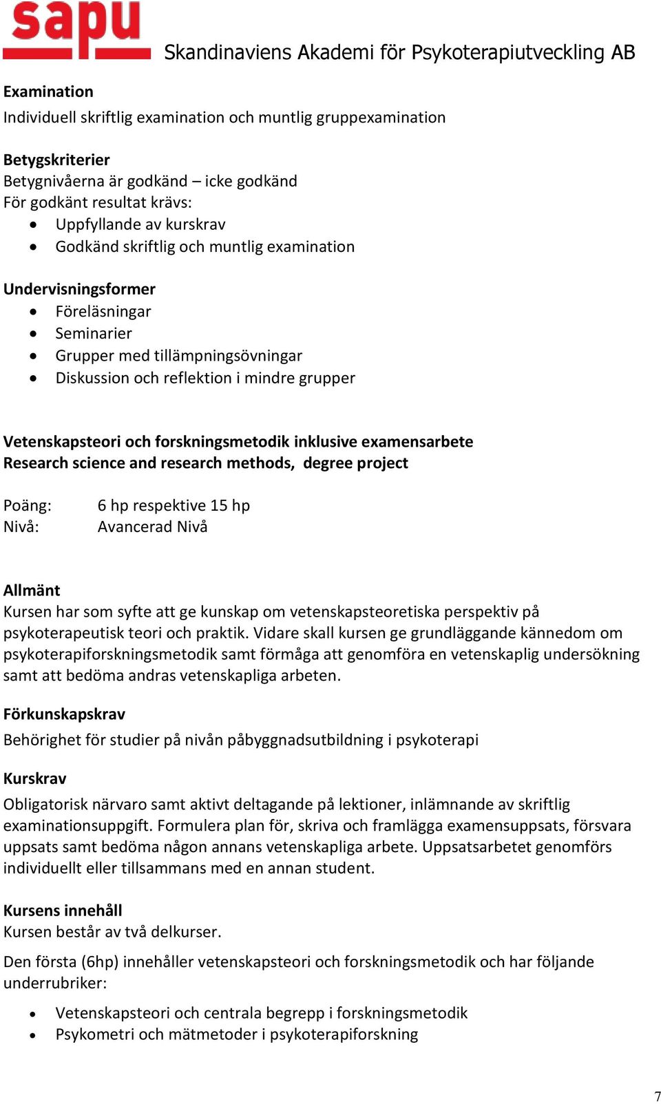 and research methods, degree project 6 hp respektive 15 hp Kursen har som syfte att ge kunskap om vetenskapsteoretiska perspektiv på psykoterapeutisk teori och praktik.