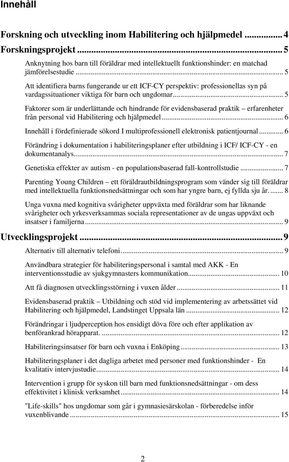 .. 5 Faktorer som är underlättande och hindrande för evidensbaserad praktik erfarenheter från personal vid Habilitering och hjälpmedel.