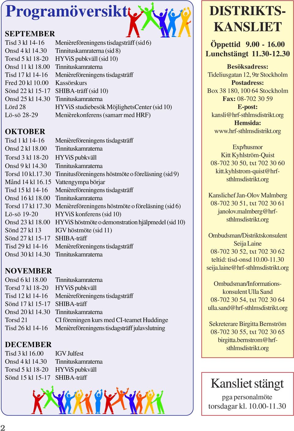 30 Tinnituskamraterna Lörd 28 HYViS studiebesök MöjlighetsCenter (sid 10) Lö-sö 28-29 Menièrekonferens (samarr med HRF) OKTOBER Tisd 1 kl 14-16 Menièreföreningens tisdagsträff Onsd 2 kl 18.