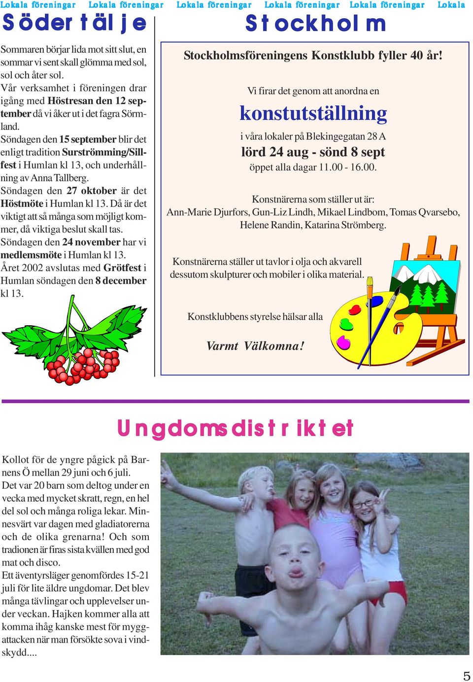 Söndagen den 15 september blir det enligt tradition Surströmming/Sillfest i Humlan kl 13, och underhållning av Anna Tallberg. Söndagen den 27 oktober är det Höstmöte i Humlan kl 13.