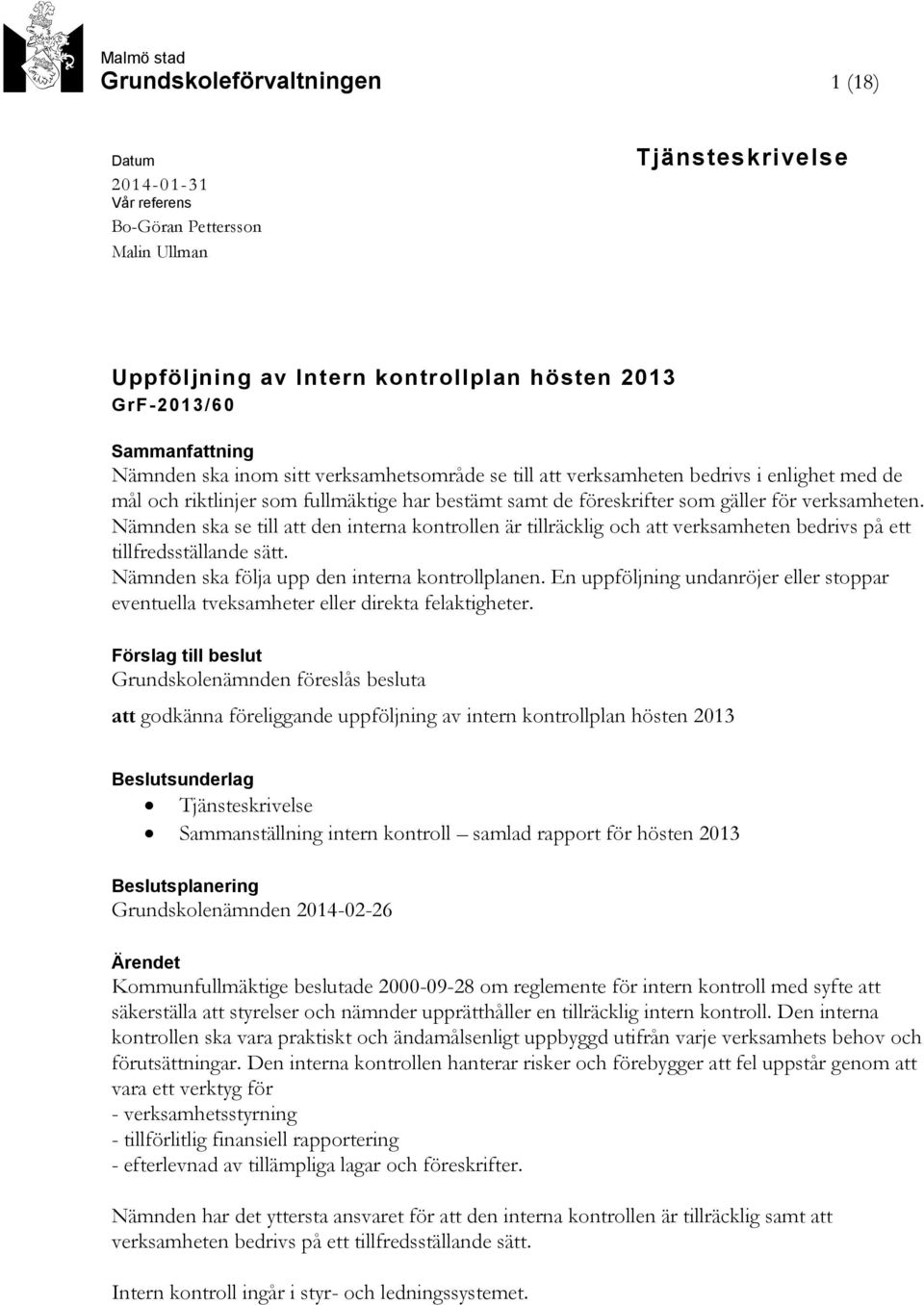 Nämnden ska se till att den interna kontrollen är tillräcklig och att verksamheten bedrivs på ett tillfredsställande sätt. Nämnden ska följa upp den interna kontrollplanen.