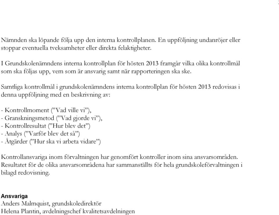 Samtliga kontrollmål i grundskolenämndens interna kontrollplan för hösten 2013 redovisas i denna uppföljning med en beskrivning av: - (), - Granskningsmetod (), - () - () - () Kontrollansvariga