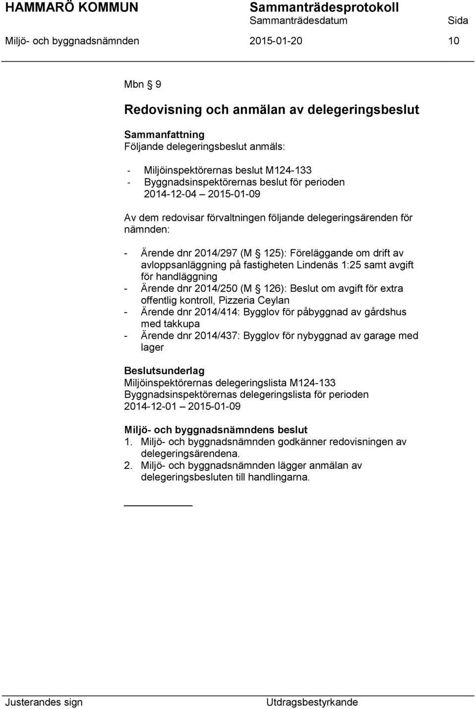 Lindenäs 1:25 samt avgift för handläggning - Ärende dnr 2014/250 (M 126): Beslut om avgift för extra offentlig kontroll, Pizzeria Ceylan - Ärende dnr 2014/414: Bygglov för påbyggnad av gårdshus med