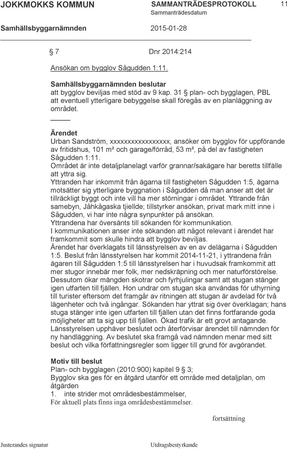 Urban Sandström, xxxxxxxxxxxxxxxxx, ansöker om bygglov för uppförande av fritidshus, 101 m² och garage/förråd, 53 m², på del av fastigheten Sågudden 1:11.