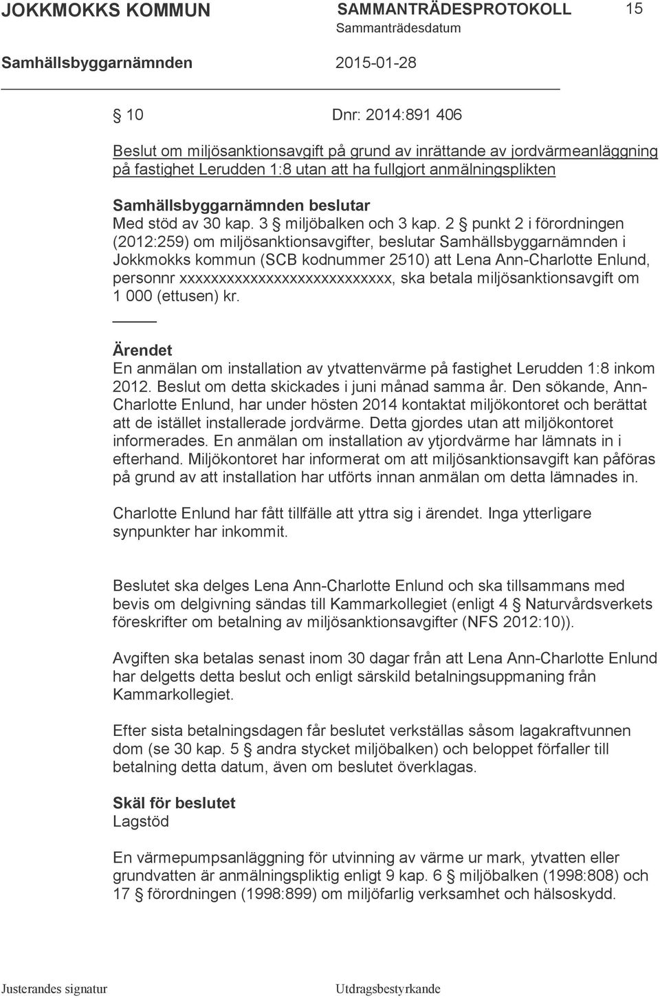 2 punkt 2 i förordningen (2012:259) om miljösanktionsavgifter, beslutar Samhällsbyggarnämnden i Jokkmokks kommun (SCB kodnummer 2510) att Lena Ann-Charlotte Enlund, personnr