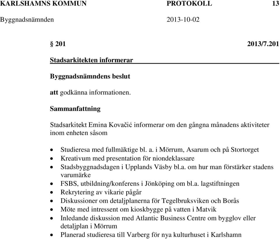 a. om hur man förstärker stadens varumärke FSBS, utbildning/konferens i Jönköping om bl.a. lagstiftningen Rekrytering av vikarie pågår Diskussioner om detaljplanerna för Tegelbruksviken