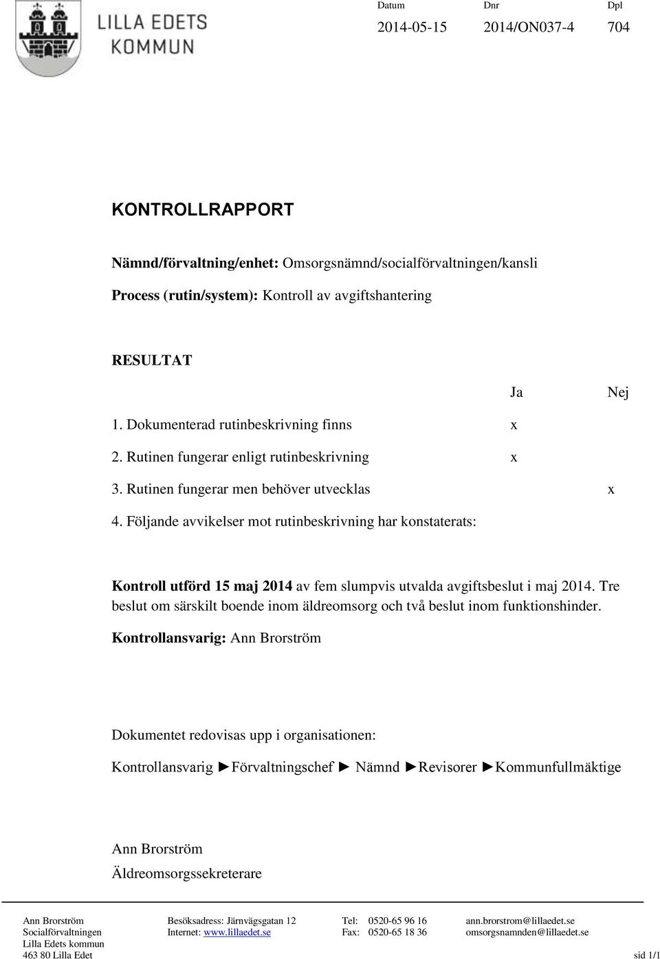 Följande avvikelser mot rutinbeskrivning har konstaterats: Kontroll utförd 15 maj 2014 av fem slumpvis utvalda avgiftsbeslut i maj 2014.