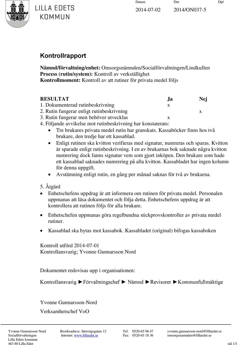 Följande avvikelse mot rutinbeskrivning har konstaterats: Tre brukares privata medel rutin har granskats. Kassaböcker finns hos två brukare, den tredje har ett kassablad.