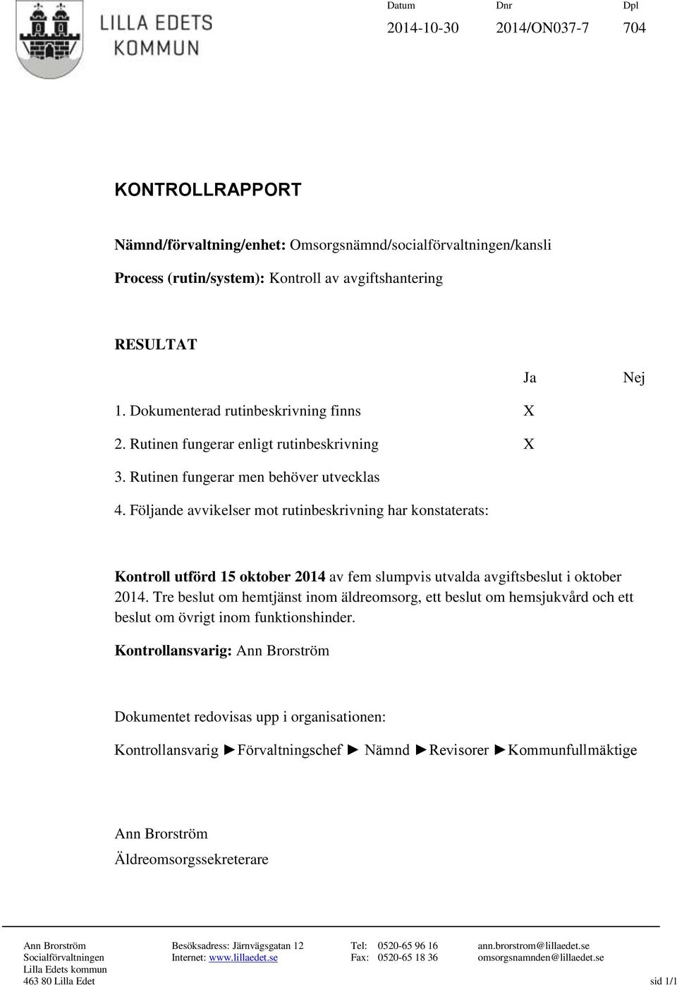 Följande avvikelser mot rutinbeskrivning har konstaterats: Kontroll utförd 15 oktober 2014 av fem slumpvis utvalda avgiftsbeslut i oktober 2014.