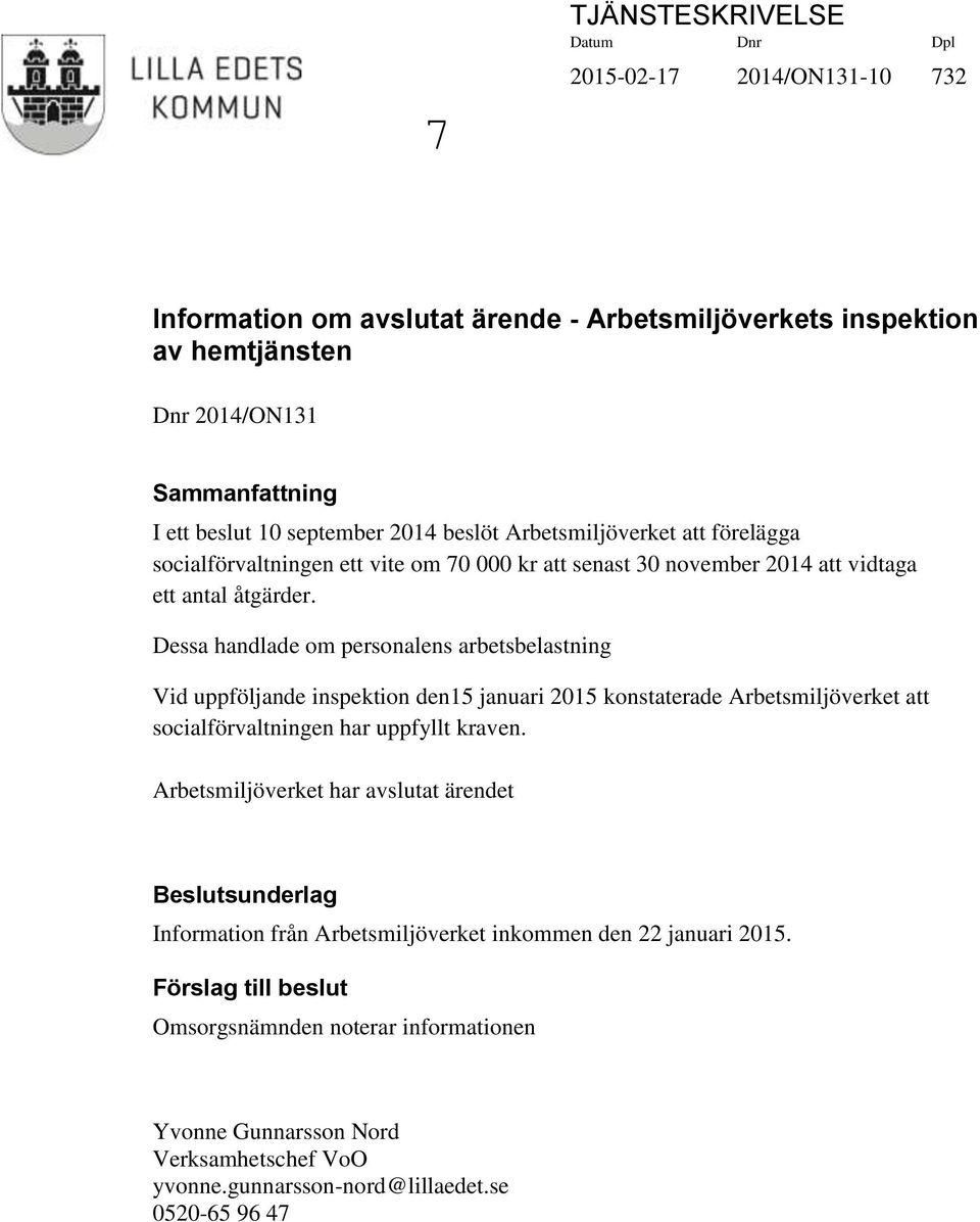 Dessa handlade om personalens arbetsbelastning Vid uppföljande inspektion den15 januari 2015 konstaterade Arbetsmiljöverket att socialförvaltningen har uppfyllt kraven.
