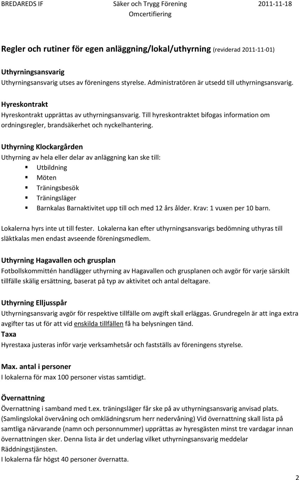 Uthyrning Klockargården Uthyrning av hela eller delar av anläggning kan ske till: Utbildning Möten Träningsbesök Träningsläger Barnkalas Barnaktivitet upp till och med 12 års ålder.