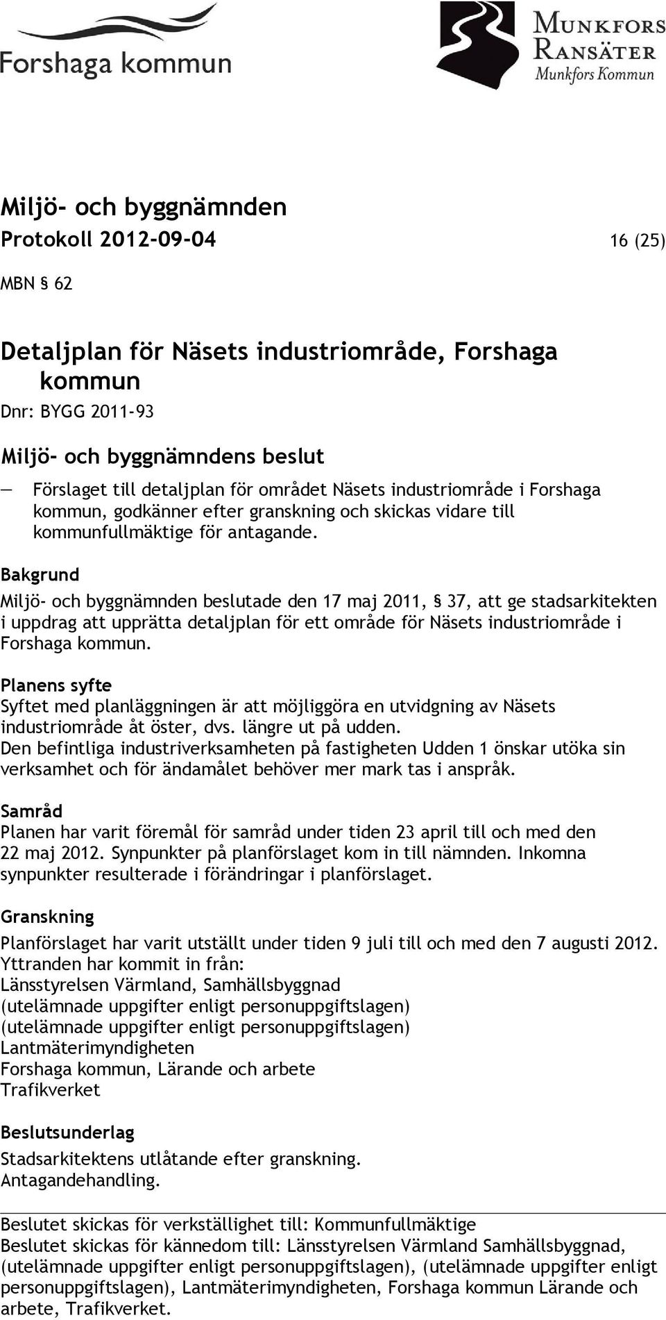 Bakgrund Miljö- och byggnämnden beslutade den 17 maj 2011, 37, att ge stadsarkitekten i uppdrag att upprätta detaljplan för ett område för Näsets industriområde i Forshaga kommun.