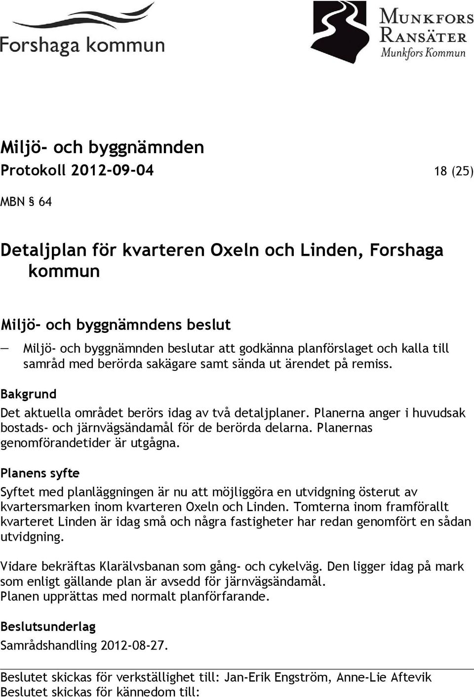 Planernas genomförandetider är utgågna. Planens syfte Syftet med planläggningen är nu att möjliggöra en utvidgning österut av kvartersmarken inom kvarteren Oxeln och Linden.