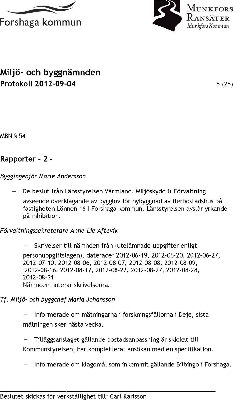 Förvaltningssekreterare Anne-Lie Aftevik Skrivelser till nämnden från (utelämnade uppgifter enligt personuppgiftslagen), daterade: 2012-06-19, 2012-06-20, 2012-06-27, 2012-07-10, 2012-08-06,