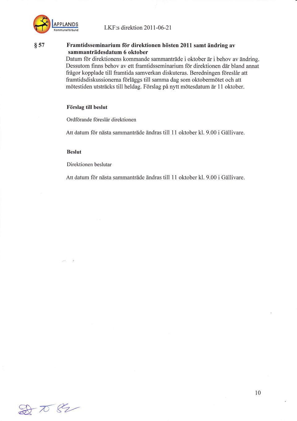 Beredningen föreslår att framtidsdiskussionema forläggs till samma dag som oktobermötet och att mötestiden utsträcks till heldag. Förslag på nl4t mötesdatum är 11 oktober.