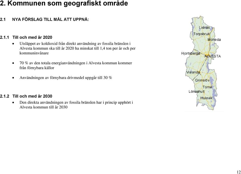 1 Till och med år 2020 Utsläppet av koldioxid från direkt användning av fossila bränslen i Alvesta kommun ska till år 2020 ha