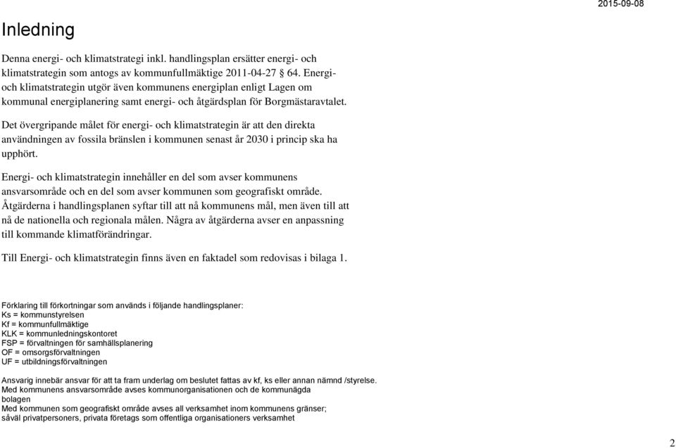 Det övergripande målet för energi- och klimatstrategin är att den direkta användningen av fossila bränslen i kommunen senast år 2030 i princip ska ha upphört.