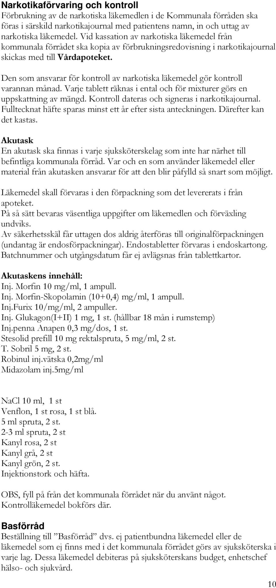 Den som ansvarar för kontroll av narkotiska läkemedel gör kontroll varannan månad. Varje tablett räknas i ental och för mixturer görs en uppskattning av mängd.