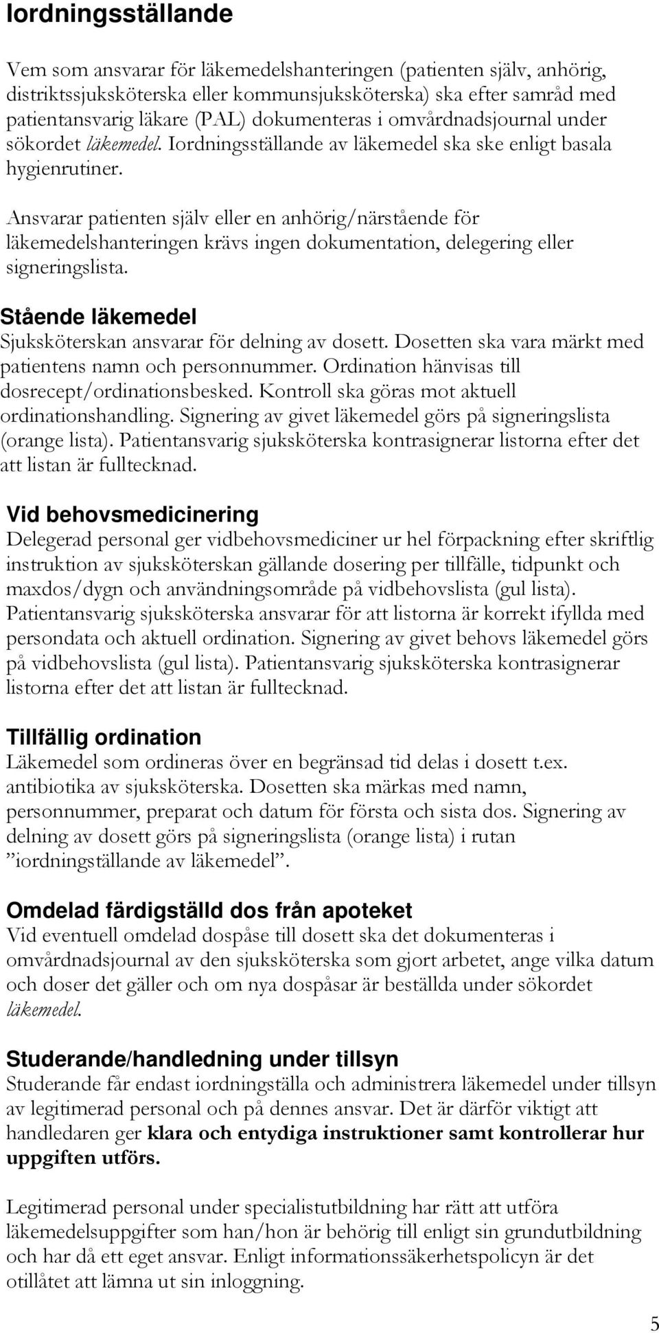 Ansvarar patienten själv eller en anhörig/närstående för läkemedelshanteringen krävs ingen dokumentation, delegering eller signeringslista.