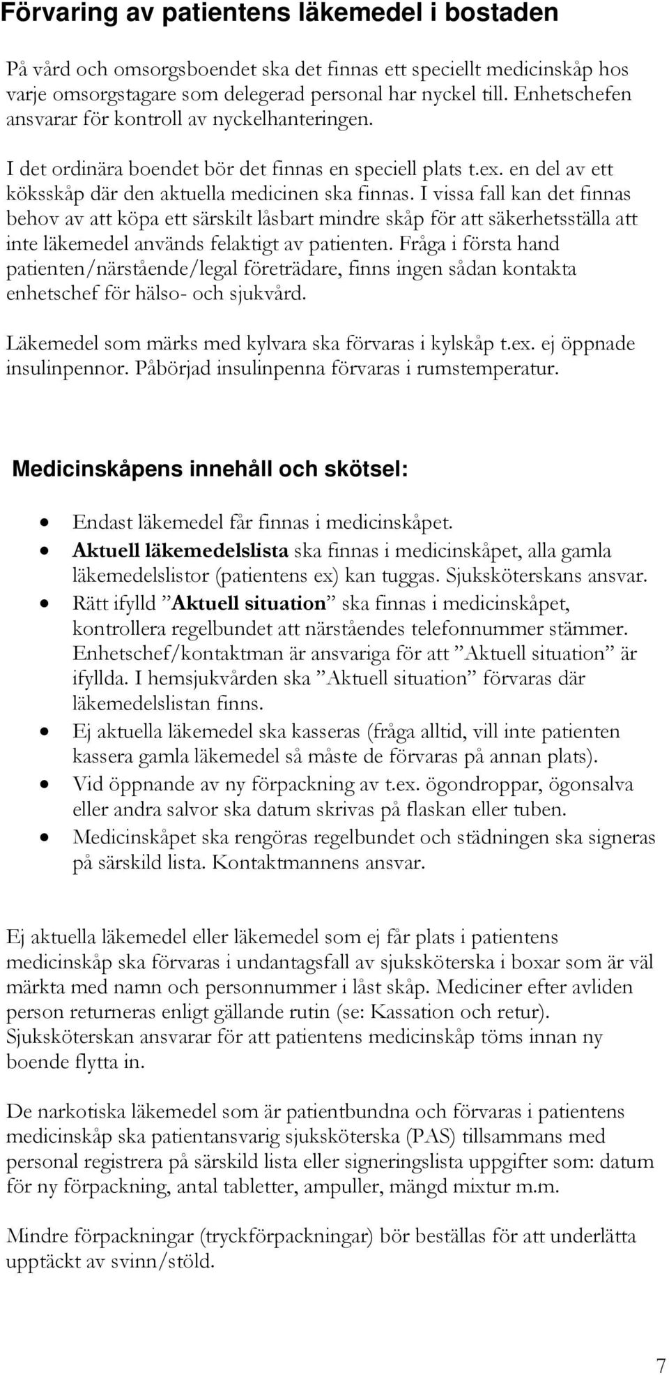 I vissa fall kan det finnas behov av att köpa ett särskilt låsbart mindre skåp för att säkerhetsställa att inte läkemedel används felaktigt av patienten.