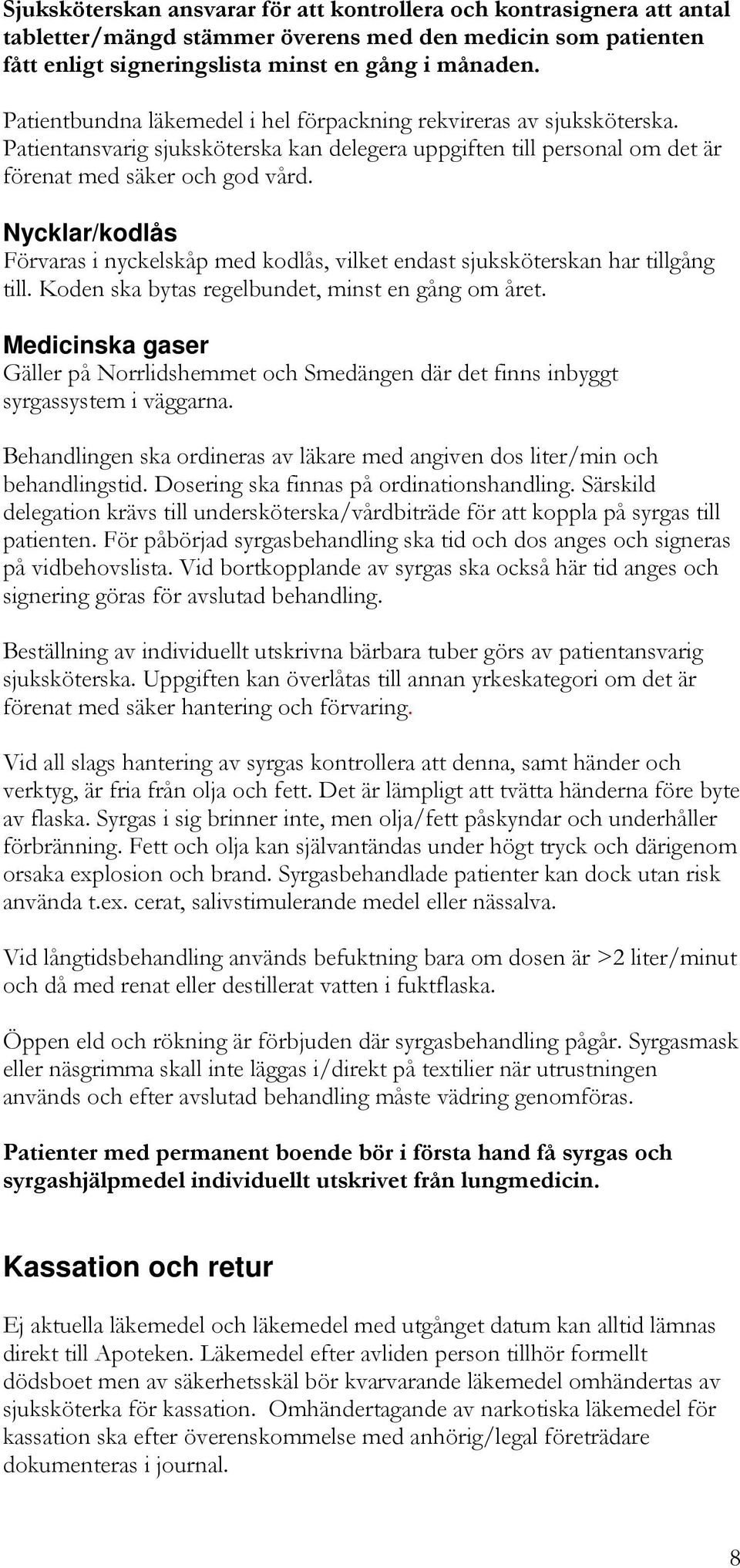 Nycklar/kodlås Förvaras i nyckelskåp med kodlås, vilket endast sjuksköterskan har tillgång till. Koden ska bytas regelbundet, minst en gång om året.