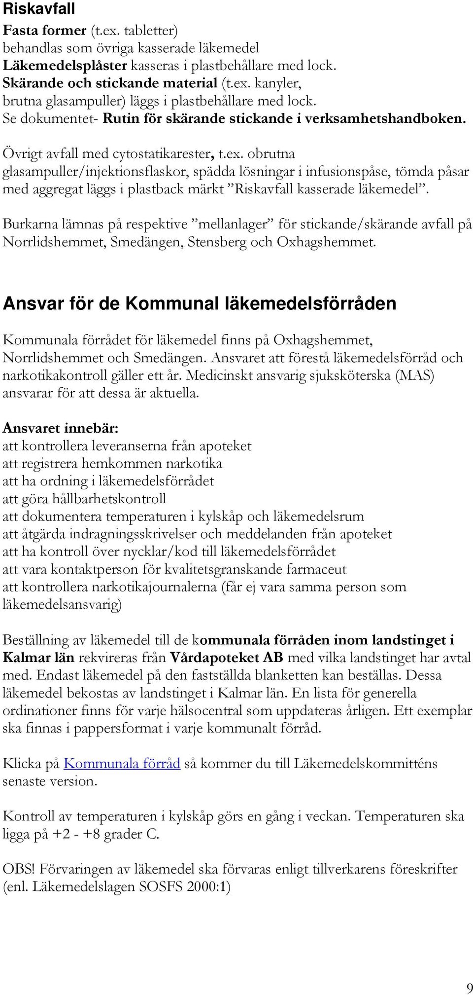 obrutna glasampuller/injektionsflaskor, spädda lösningar i infusionspåse, tömda påsar med aggregat läggs i plastback märkt Riskavfall kasserade läkemedel.