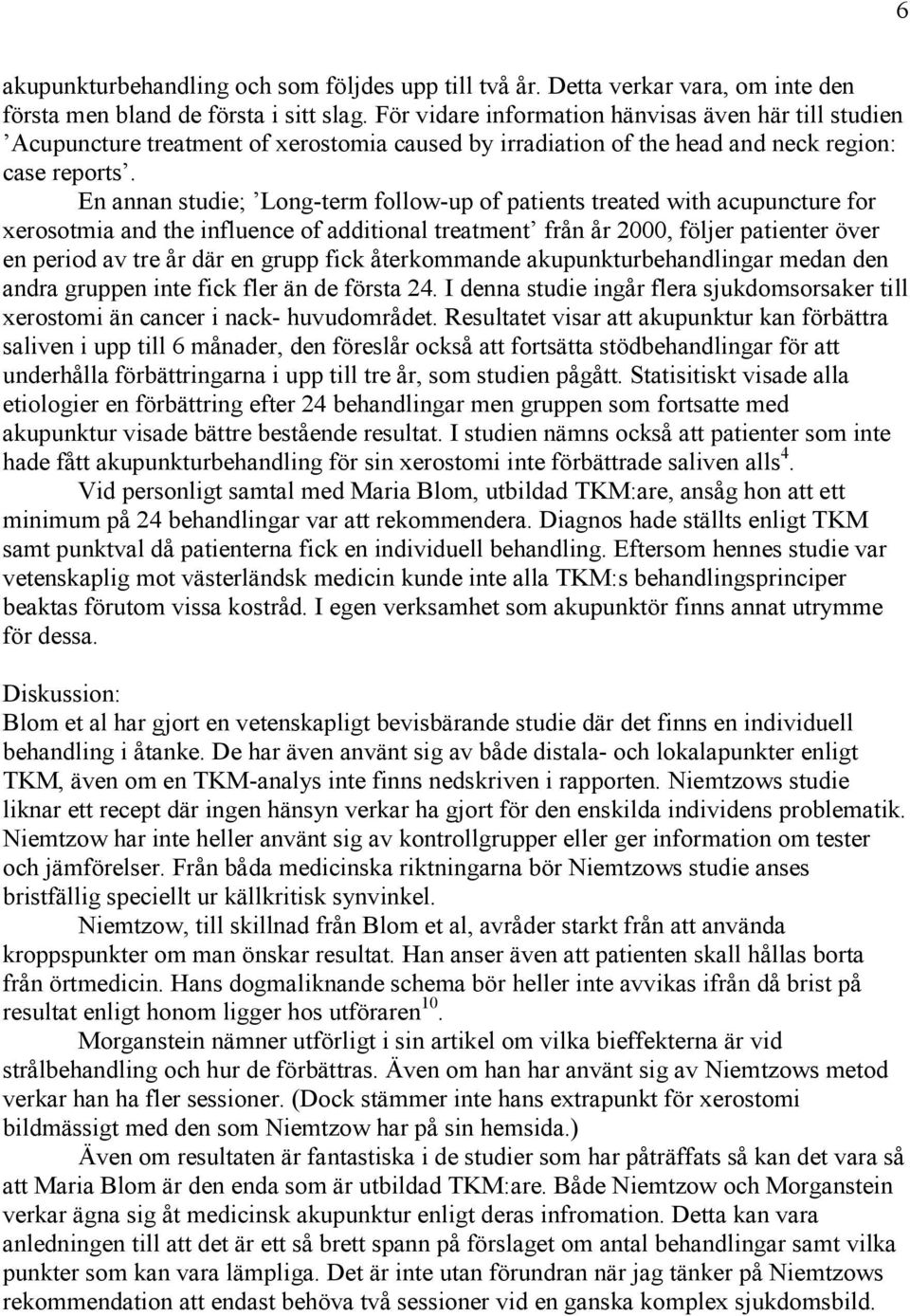 En annan studie; Long-term follow-up of patients treated with acupuncture for xerosotmia and the influence of additional treatment från år 2000, följer patienter över en period av tre år där en grupp