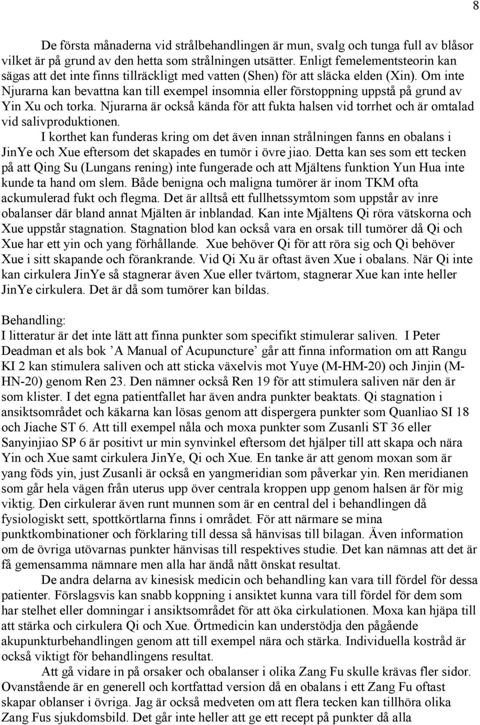 Om inte Njurarna kan bevattna kan till exempel insomnia eller förstoppning uppstå på grund av Yin Xu och torka.