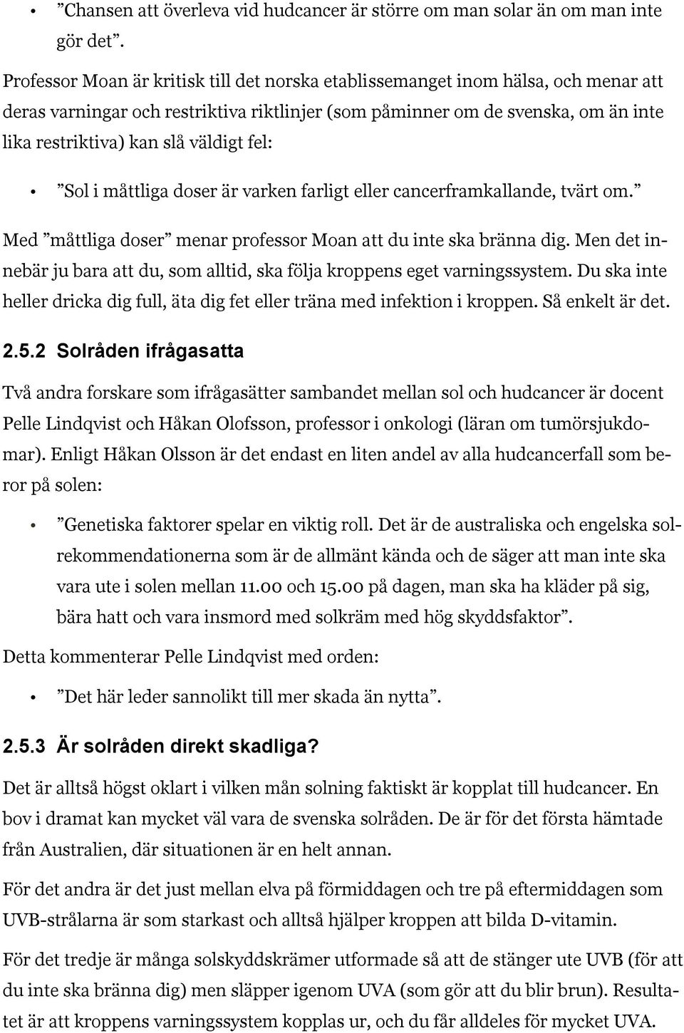 väldigt fel: Sol i måttliga doser är varken farligt eller cancerframkallande, tvärt om. Med måttliga doser menar professor Moan att du inte ska bränna dig.