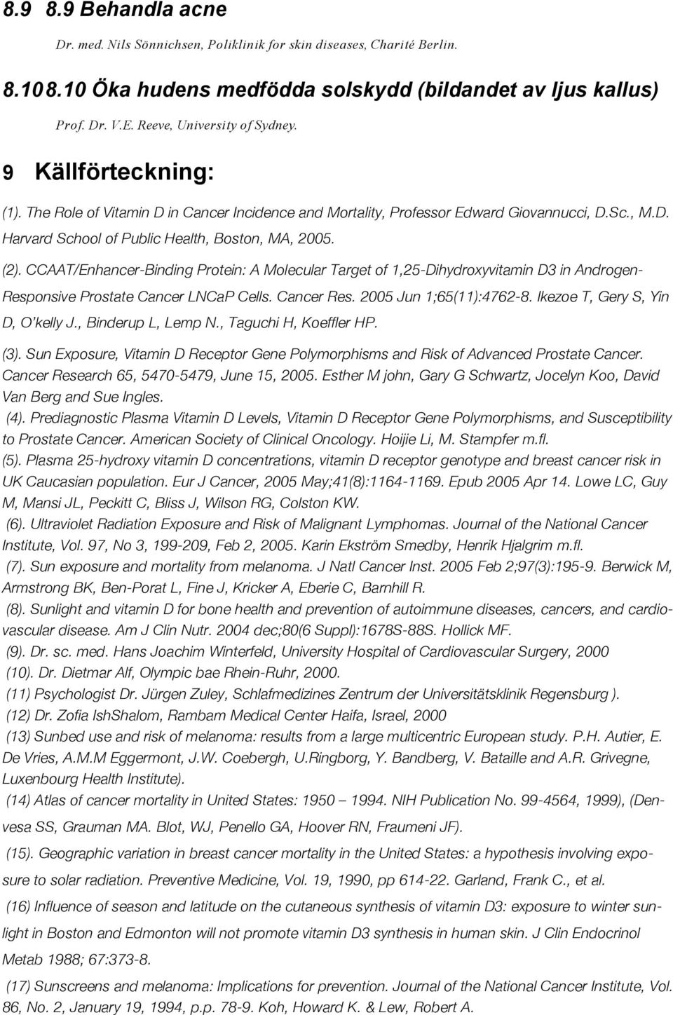 (2). CCAAT/Enhancer-Binding Protein: A Molecular Target of 1,25-Dihydroxyvitamin D3 in Androgen- Responsive Prostate Cancer LNCaP Cells. Cancer Res. 2005 Jun 1;65(11):4762-8.