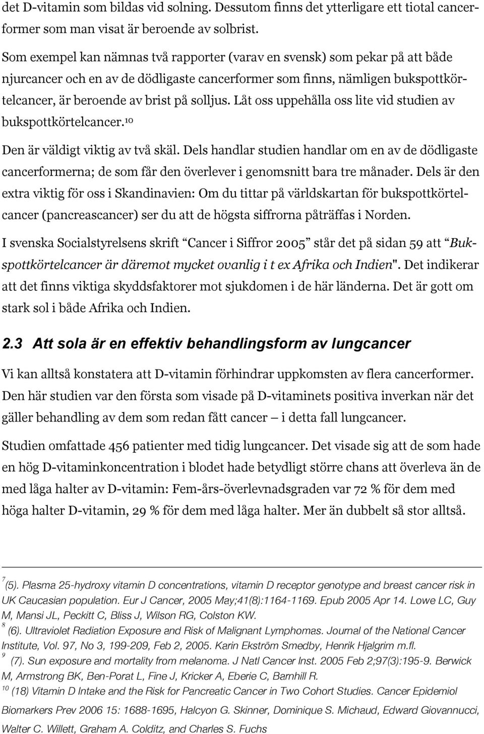 Låt oss uppehålla oss lite vid studien av bukspottkörtelcancer. 10 Den är väldigt viktig av två skäl.