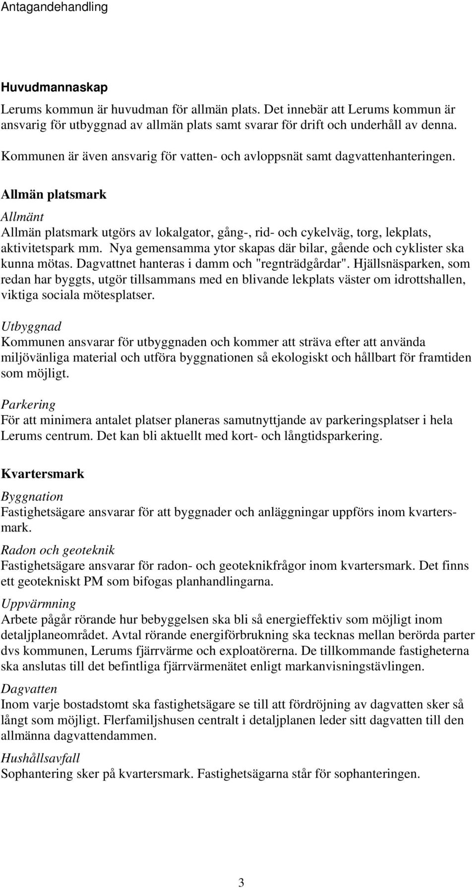 Allmän platsmark Allmänt Allmän platsmark utgörs av lokalgator, gång-, rid- och cykelväg, torg, lekplats, aktivitetspark mm. Nya gemensamma ytor skapas där bilar, gående och cyklister ska kunna mötas.