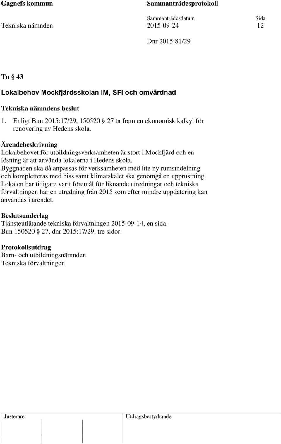 Lokalbehovet för utbildningsverksamheten är stort i Mockfjärd och en lösning är att använda lokalerna i Hedens skola.