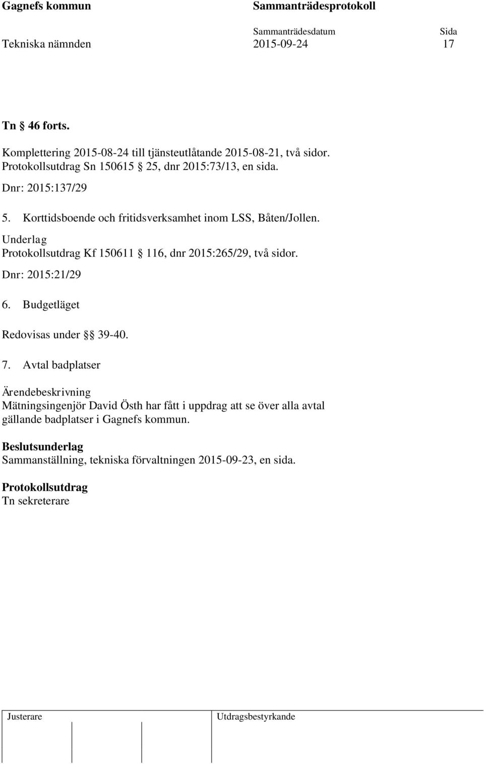 Underlag Kf 150611 116, dnr 2015:265/29, två sidor. Dnr: 2015:21/29 6. Budgetläget Redovisas under 39-40. 7.