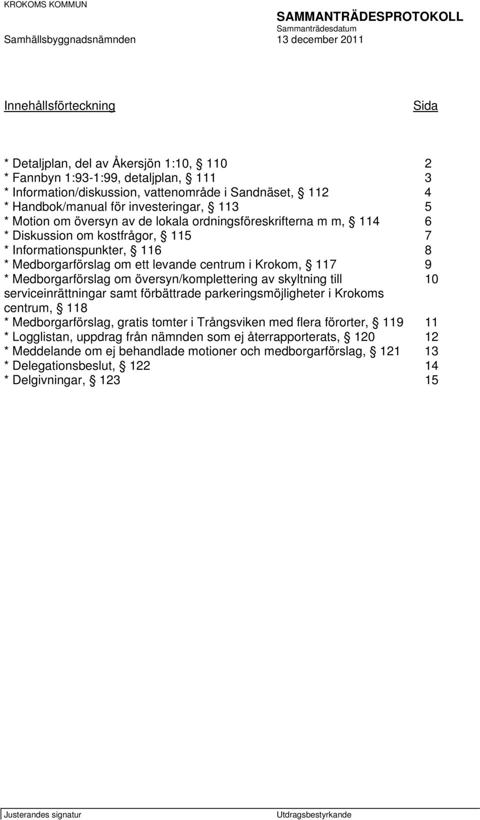 Krokom, 117 9 * Medborgarförslag om översyn/komplettering av skyltning till 10 serviceinrättningar samt förbättrade parkeringsmöjligheter i Krokoms centrum, 118 * Medborgarförslag, gratis tomter i