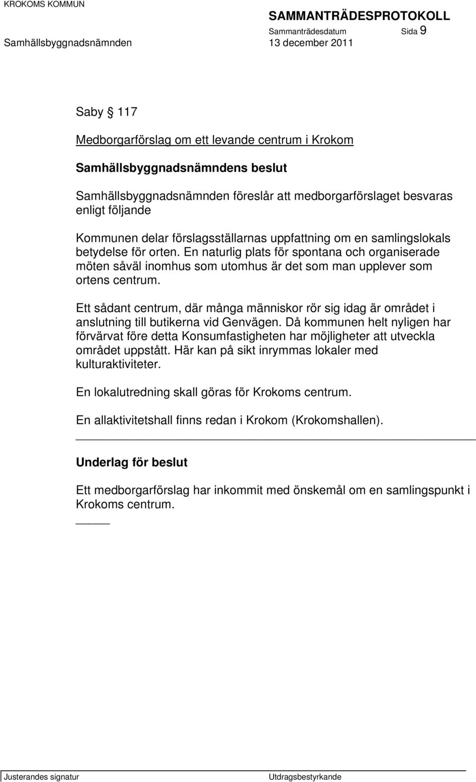 En naturlig plats för spontana och organiserade möten såväl inomhus som utomhus är det som man upplever som ortens centrum.