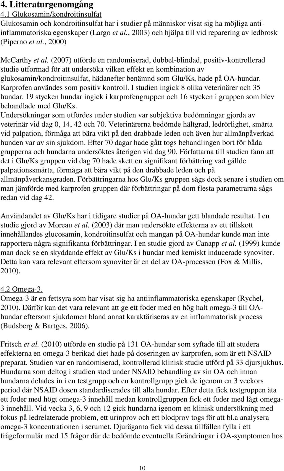 (2007) utförde en randomiserad, dubbel-blindad, positiv-kontrollerad studie utformad för att undersöka vilken effekt en kombination av glukosamin/kondroitinsulfat, hädanefter benämnd som Glu/Ks, hade