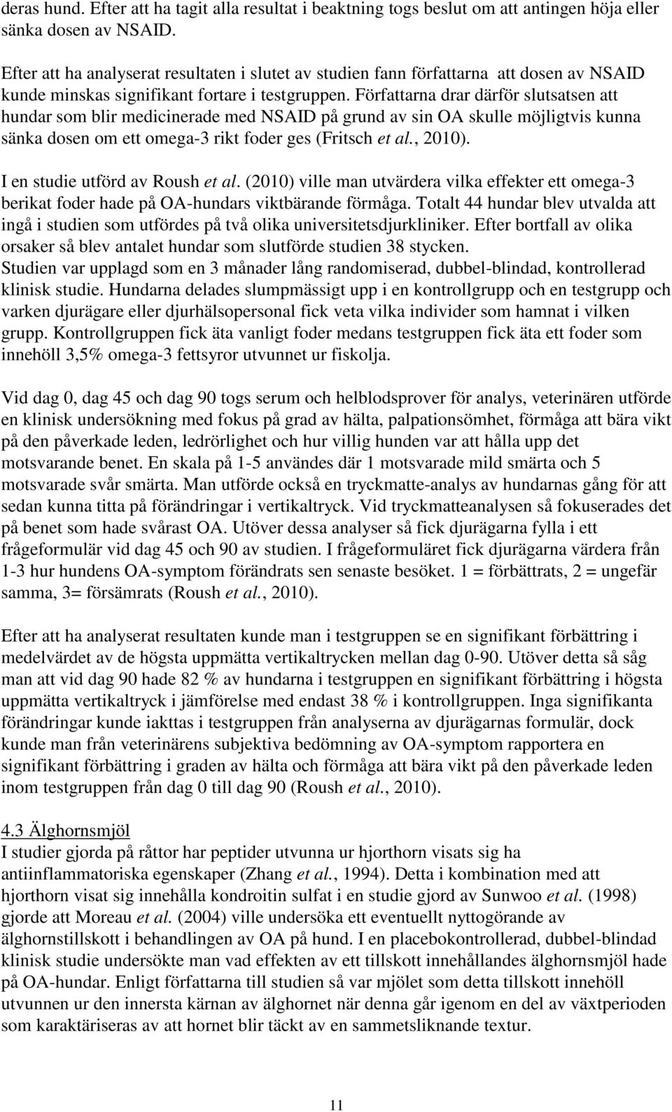 Författarna drar därför slutsatsen att hundar som blir medicinerade med NSAID på grund av sin OA skulle möjligtvis kunna sänka dosen om ett omega-3 rikt foder ges (Fritsch et al., 2010).