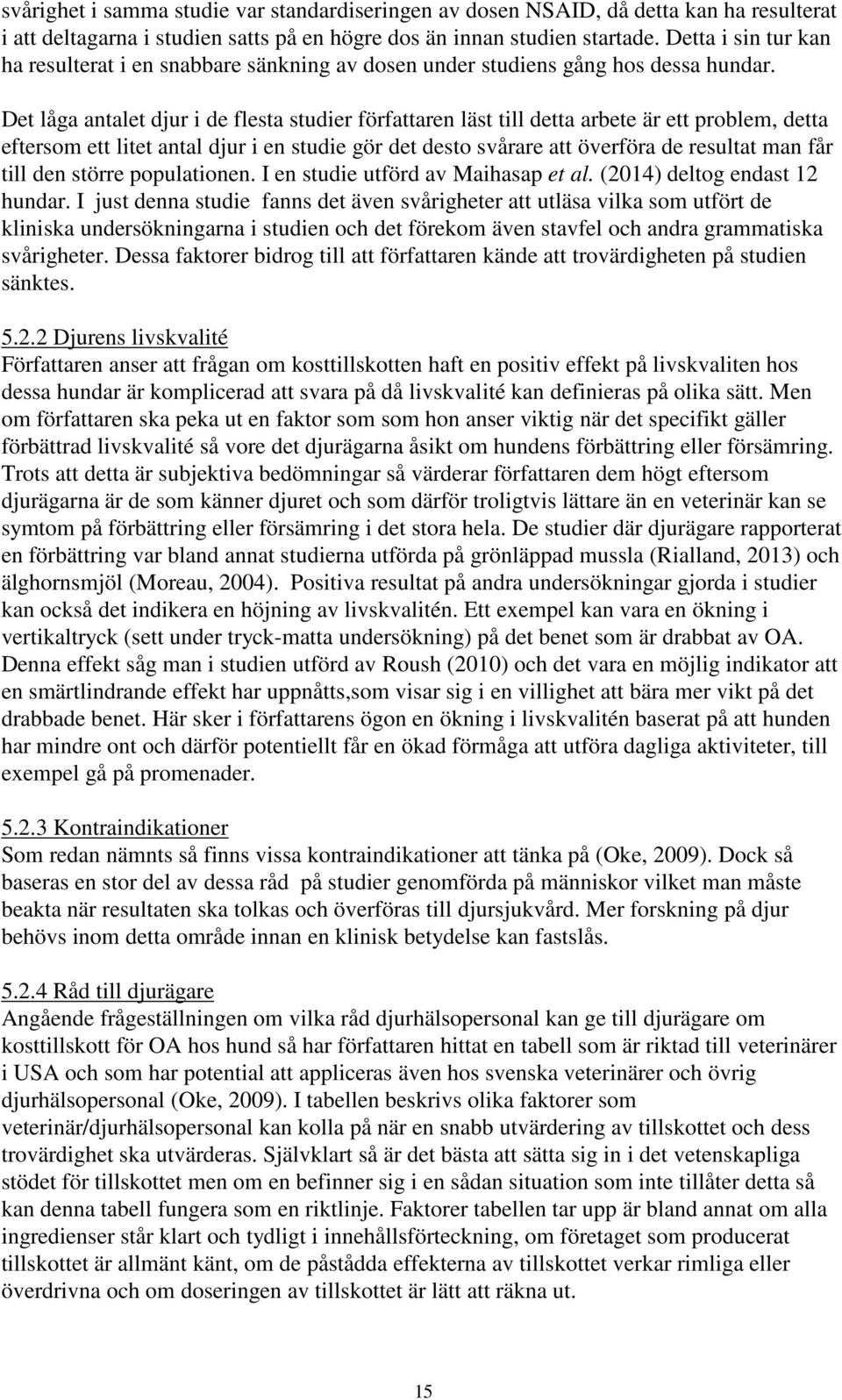 Det låga antalet djur i de flesta studier författaren läst till detta arbete är ett problem, detta eftersom ett litet antal djur i en studie gör det desto svårare att överföra de resultat man får