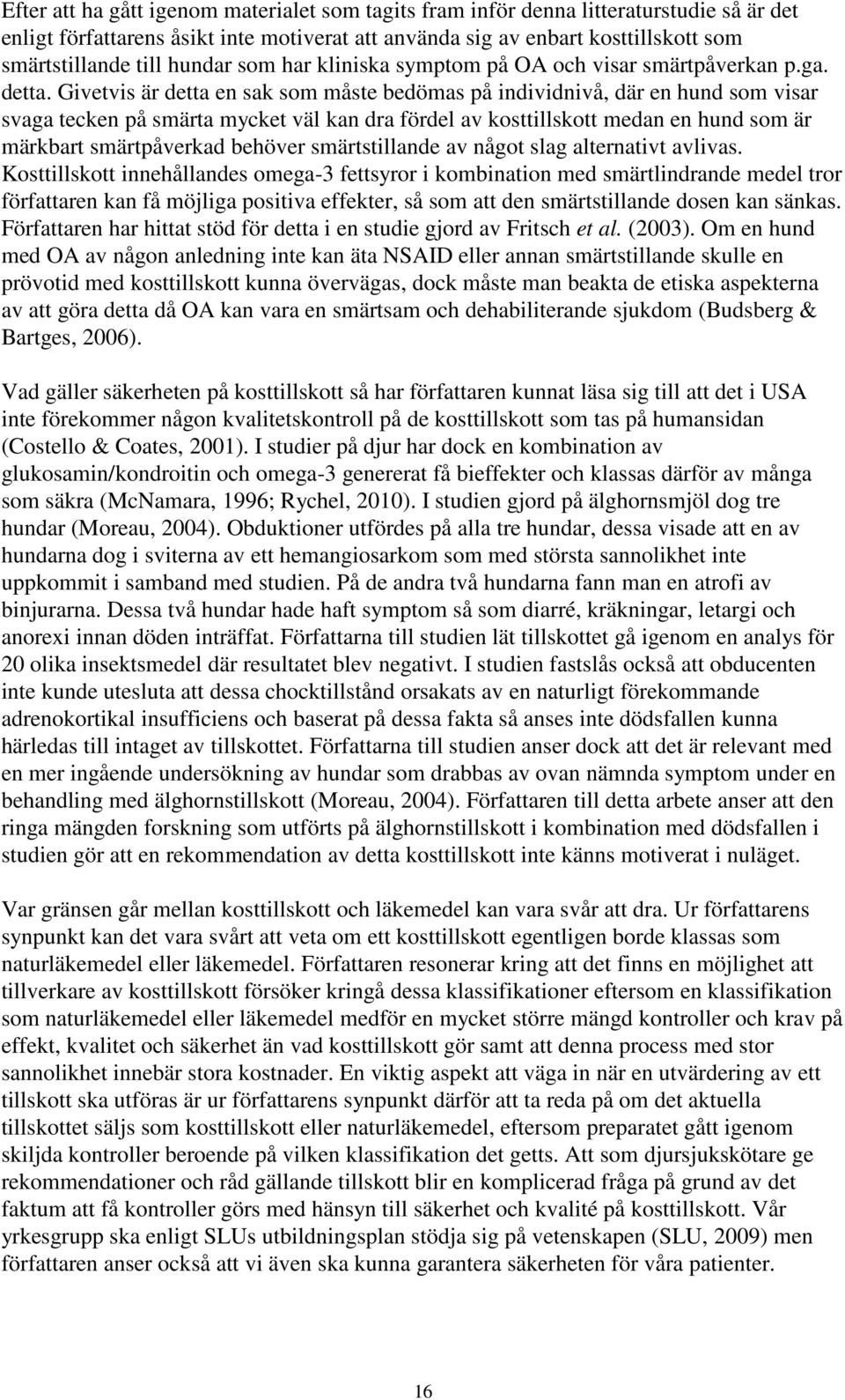 Givetvis är detta en sak som måste bedömas på individnivå, där en hund som visar svaga tecken på smärta mycket väl kan dra fördel av kosttillskott medan en hund som är märkbart smärtpåverkad behöver