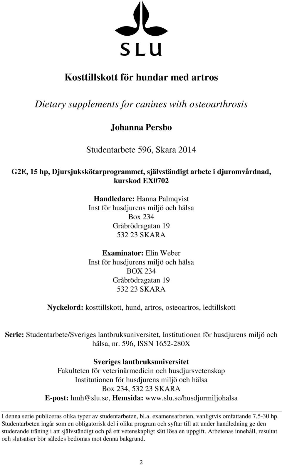 Gråbrödragatan 19 532 23 SKARA Nyckelord: kosttillskott, hund, artros, osteoartros, ledtillskott Serie: Studentarbete/Sveriges lantbruksuniversitet, Institutionen för husdjurens miljö och hälsa, nr.