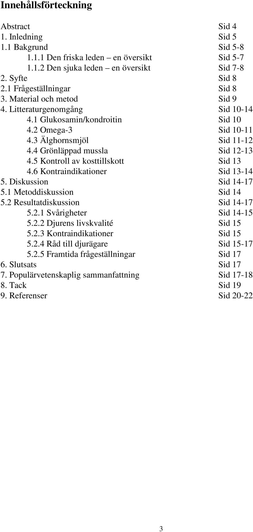 4 Grönläppad mussla Sid 12-13 4.5 Kontroll av kosttillskott Sid 13 4.6 Kontraindikationer Sid 13-14 5. Diskussion Sid 14-17 5.1 Metoddiskussion Sid 14 5.2 Resultatdiskussion Sid 14-17 5.2.1 Svårigheter Sid 14-15 5.